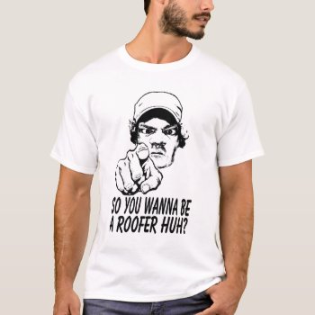 Roofer T-shirt by calroofer at Zazzle
