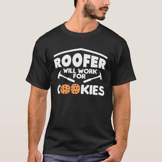 Roofer Will Work For Cookies Roofing Roofers 1 T-Shirt (Front)