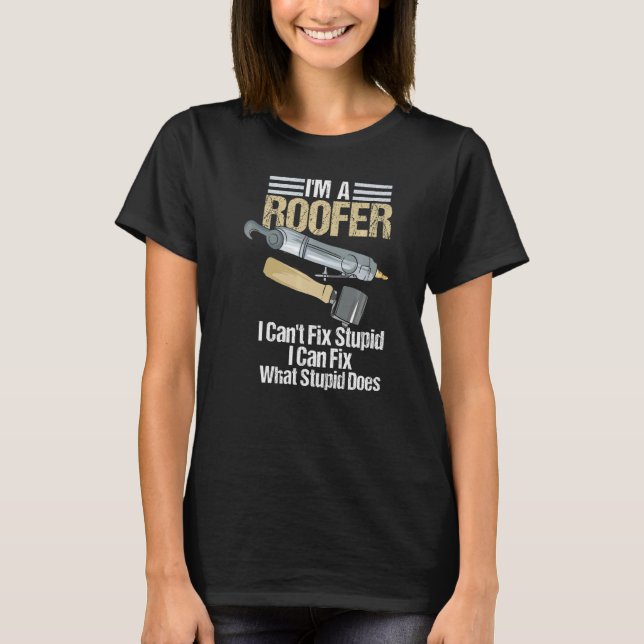 Roofing For Contractor  Roofer Fix Stupid T-Shirt (Front)