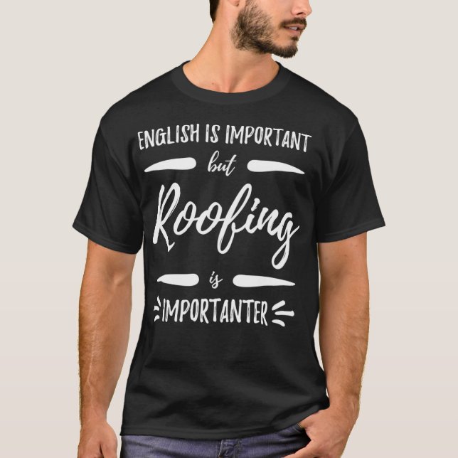 Roofing Importanter Funny Roofer Gift Idea _1  T-Shirt (Front)
