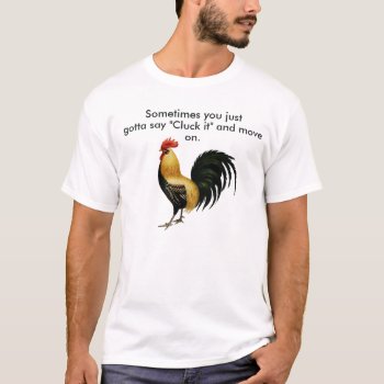 Rooster Graphic  Say Cluck It  And Move On" T-shirt by randysgrandma at Zazzle