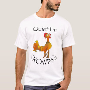 Rooster, quiet I'm crowing T-Shirt