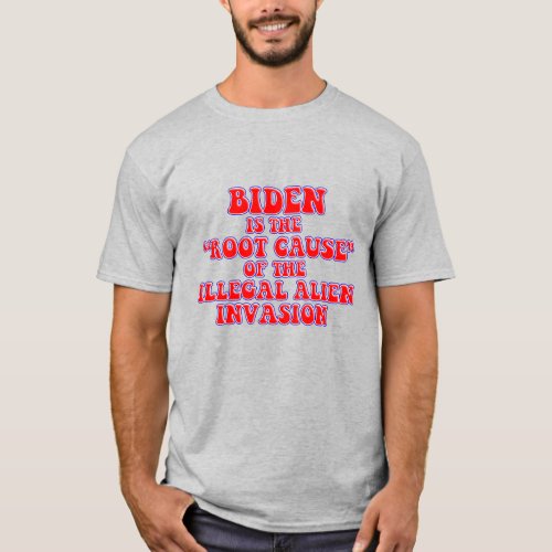 Root Cause of Illegal Immigration is Biden T_Shirt