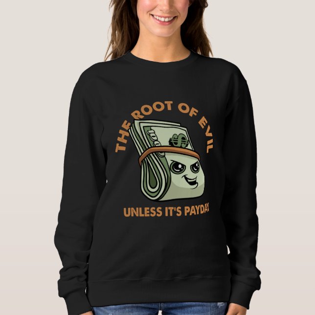 Root of Evil Unless It's Payday Dollar Bills Emplo Sweatshirt (Front)