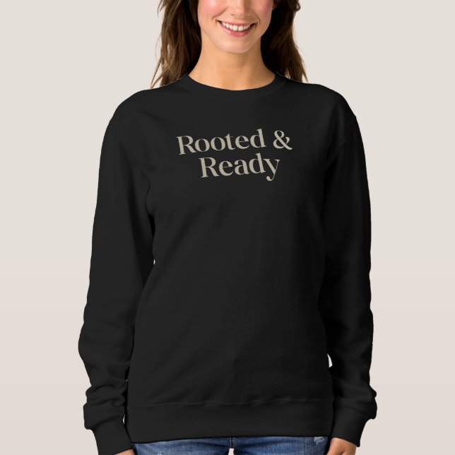 Rooted & Ready Meaningful Gift Quote Design Sweatshirt (Front)