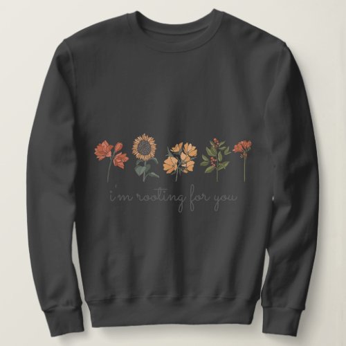 Rooting for You Wildflowers Cottagecore Aesthetic  Sweatshirt