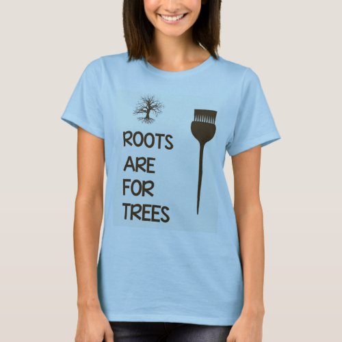 Roots are for Trees Hairstylist Shirt