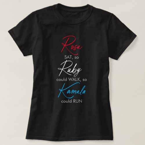 Rosa sat so Ruby could walk so Kamala could run T_Shirt