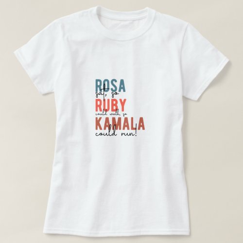 Rosa Sat So Ruby Could Walk So Kamala Could Run T_Shirt