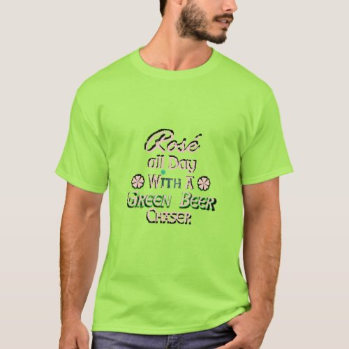 Ros All Day With A Green Beer Chaser Funny Quote T_Shirt