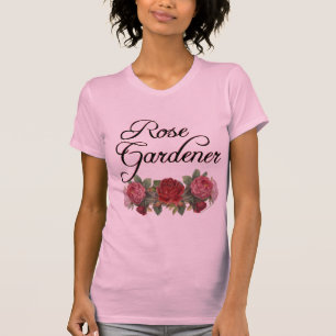 Rose Gardener Saying with Roses T-Shirt