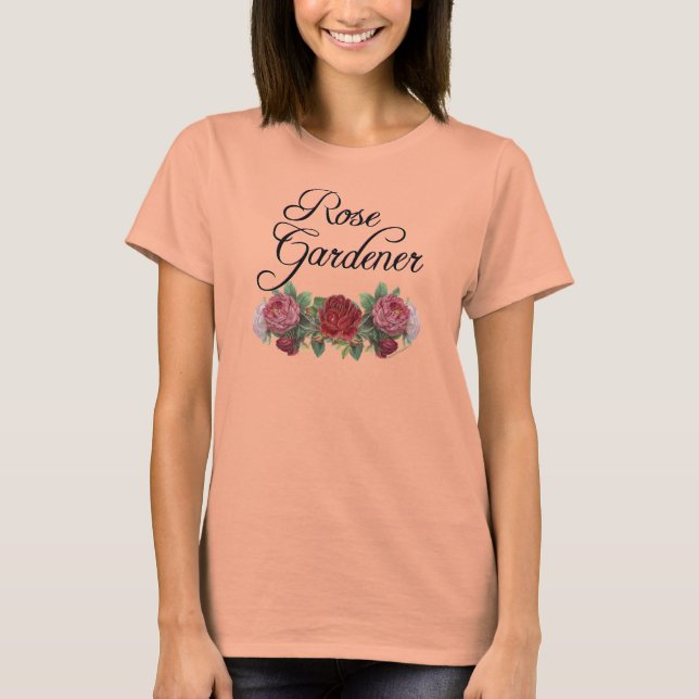 Rose Gardener Saying with Roses T-Shirt (Front)