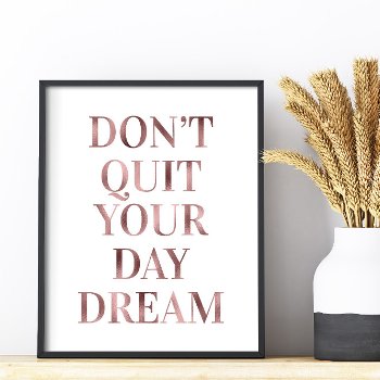 Rose Gold Glam Don't Quit Your Day Dream Poster by annaleeblysse at Zazzle