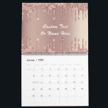 Rose Gold Glitter Custom Text Name Calendar Gift<br><div class="desc">Calendars with Rose Gold Blush Glitter Sparkle Drips Custom Text Pink Modern - Add Your Unique Text / Name or Remove Text - Make Your Special Calendar Gift - Resize and move or remove and add text / elements with Customization tool. Choose fonts / size / color ! Design by...</div>