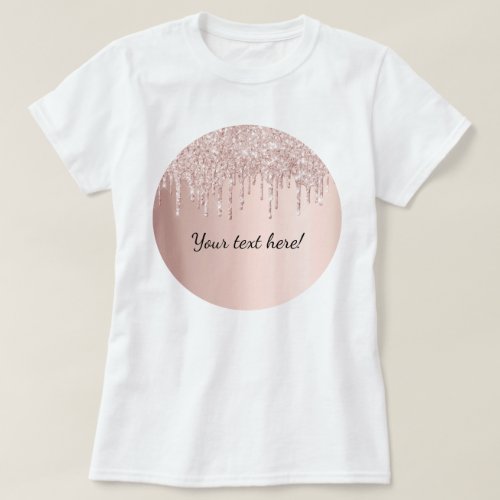 Rose gold glitter drips dripping girly glam text T_Shirt