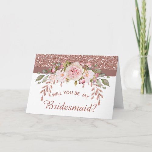 Rose Gold Glitter Floral Will You Be My Bridesmaid Card