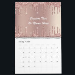 Rose Gold Glitter Sparkly Custom Text Calendar<br><div class="desc">Personalized Custom Text Calendars with Rose Gold Blush Glitter Sparkle Drips Modern Design Gift - Add Your Unique Text / Name or Remove Text - Make Your Special Calendar Gifts - Resize and move or remove and add text / elements with Customization tool. or Choose font / size / color...</div>