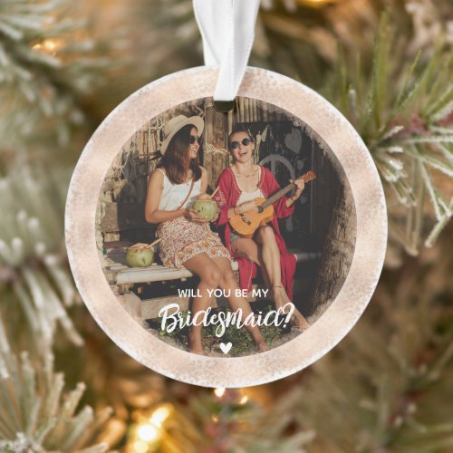 Rose Gold Will You Be My Bridesmaid Photo Ornament