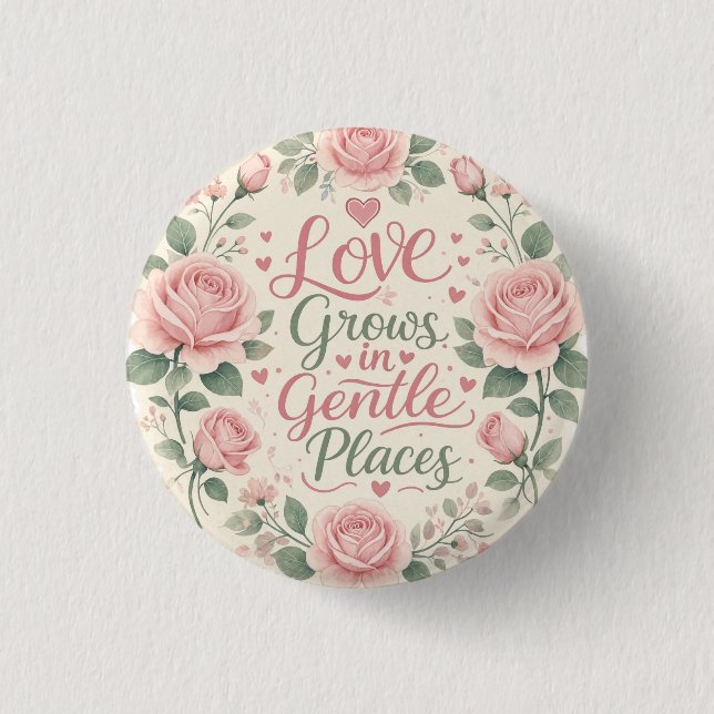 Rose : Love Grows in Gentle Places Button (Front)