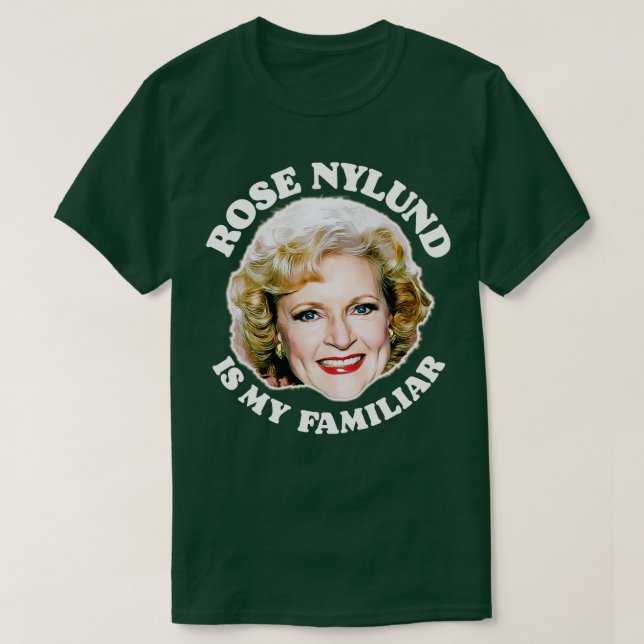 Rose Nylund Is My Familiar T-Shirt (Design Front)