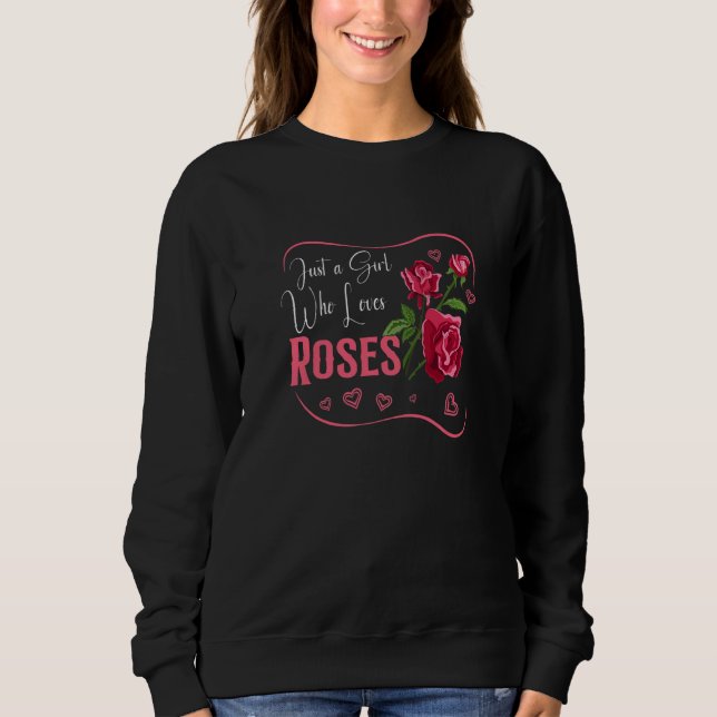 Rose Roses Flower Botany Spring Time  Just a Girl  Sweatshirt (Front)