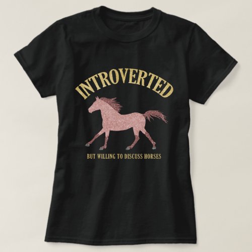 RoseGold Introverted But Willing To Discuss Horses T_Shirt