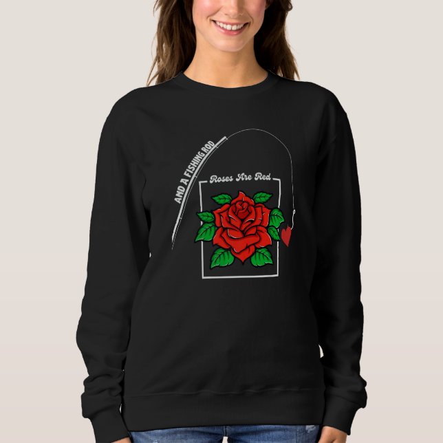 Roses Are Red and A fishing rod Valentines Day Sweatshirt (Front)