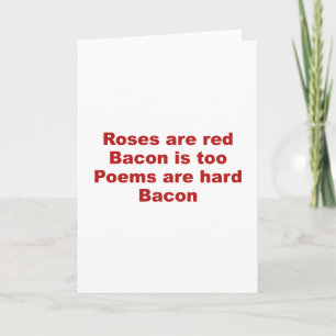 Roses Are Red. Bacon Is Too. Poems Are Hard. Bacon Card