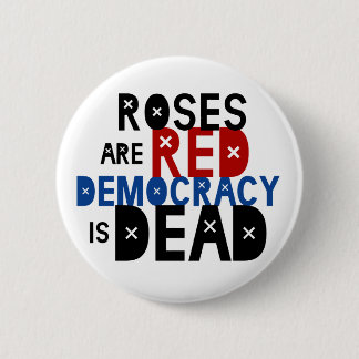 Roses Are Red, Democracy Is Dead Pinback Button
