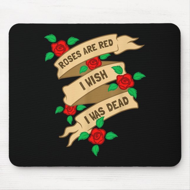 Roses Are Red I Wish I Was Dead - Funny Valentines Mouse Pad (Front)
