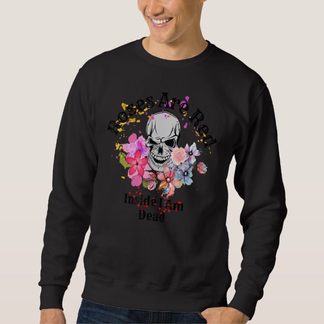 Roses Are Red-Inside I Am Dead, Funny Valentine's  Sweatshirt (Front)