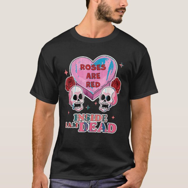 Roses are Red Inside I am Dead Valentine s Day Sku T-Shirt (Front)