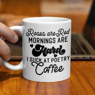 Roses are Red, Mornings are Hard, I Suck At Poetry Coffee Mug