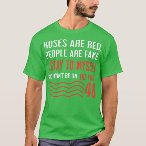 roses are red people are fake i stay to myself so  T_Shirt