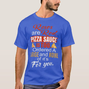 Roses Are Red Pizza Sauce Is Too I Got A Large Not T-Shirt