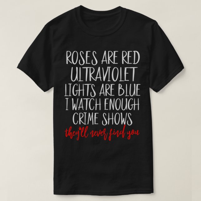 Roses Are Red Ultraviolet Lights Are Blue True Cri T-Shirt (Design Front)