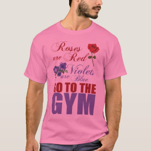 Roses Are Red, Violets Are Blue, Go To The Gym T-Shirt