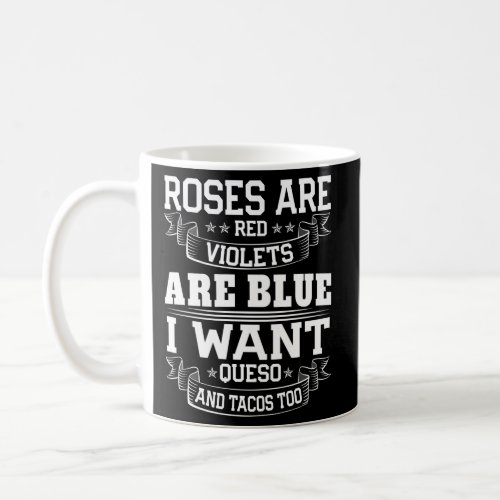 Roses Are Red Violets Are Blue I Want Queso And Ta Coffee Mug