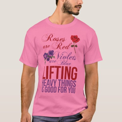 Roses Are Red Violets Are Blue Lift Heavy Things T_Shirt