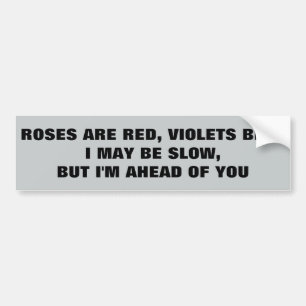Roses Red Violets Blue I'm Slow But Ahead of You Bumper Sticker