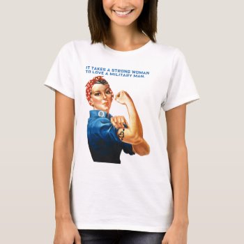 Rosie The Riveter - "it Takes A Strong Woman" T-shirt by CreativeContribution at Zazzle