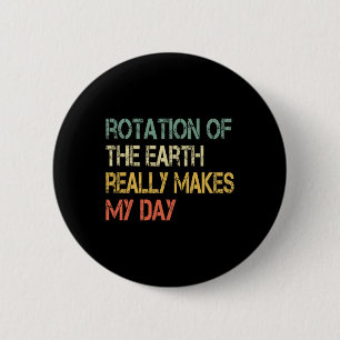 Rotation Earth Really Makes My Day Nerd Science Pu Button