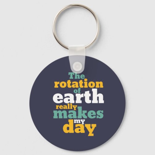 Rotation of Earth Makes My Day Funny Astronomy Pun Keychain