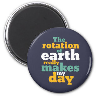 Rotation of Earth Makes My Day Funny Astronomy Pun Magnet