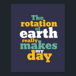 Rotation of Earth Makes My Day Funny Astronomy Pun Poster<br><div class="desc">The rotation of earth really makes my day. Funny astronomical science pun design for those who love studying astronomy. Cool and humorous quote merchandise for those interested in the study of the universe, planets and outer space. Perfect for astronomy geek and science nerd. Great Christmas gift and birthday present for...</div>