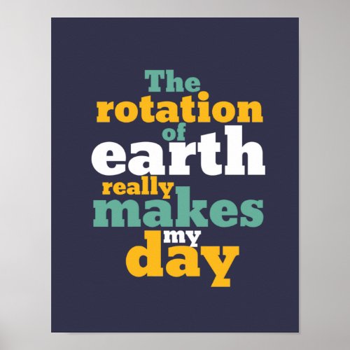 Rotation of Earth Makes My Day Funny Astronomy Pun Poster