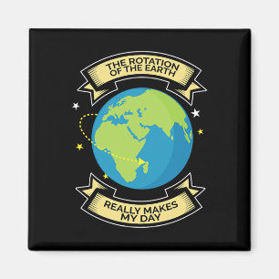 Rotation Of Earth Makes My Day Science Tee Magnet