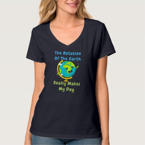 Rotation of the Earth Makes My Day Funny Nerd Scie T_Shirt