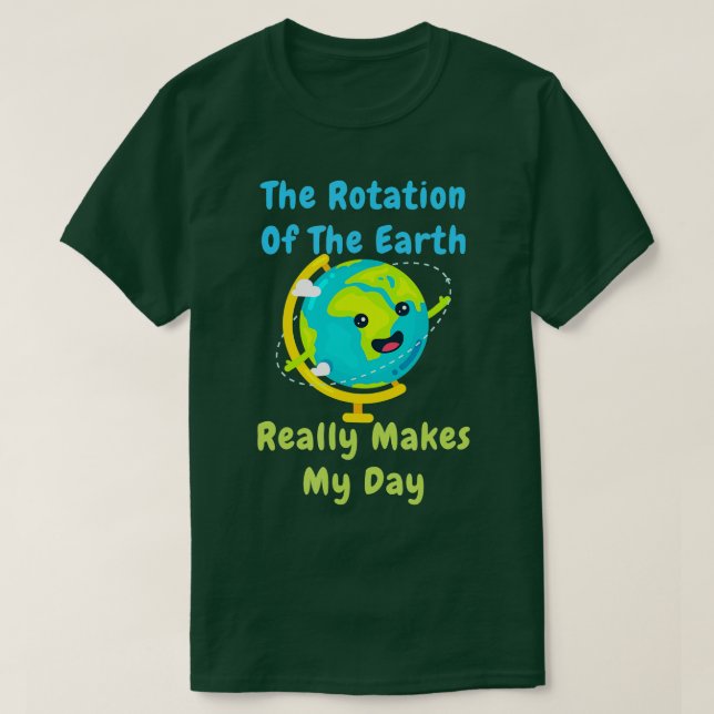 Rotation of the Earth Makes My Day Funny Nerd Scie T-Shirt (Design Front)