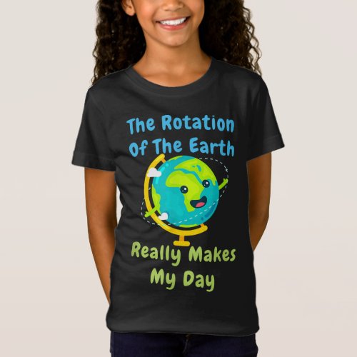 Rotation of the Earth Makes My Day Funny Nerd Scie T_Shirt